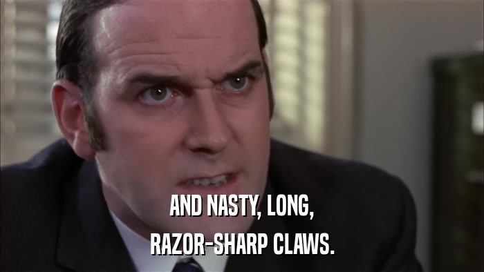 AND NASTY, LONG, RAZOR-SHARP CLAWS. 
