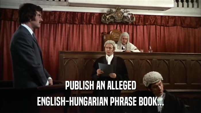 PUBLISH AN ALLEGED ENGLISH-HUNGARIAN PHRASE BOOK... 