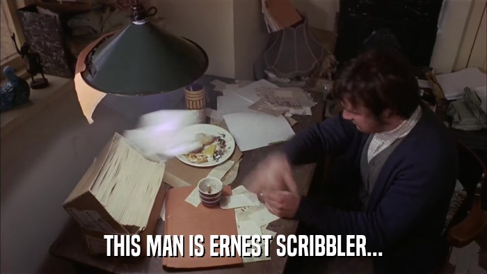 THIS MAN IS ERNEST SCRIBBLER...  