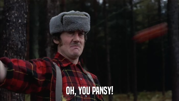 OH, YOU PANSY!  
