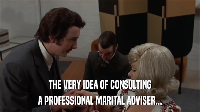 THE VERY IDEA OF CONSULTING A PROFESSIONAL MARITAL ADVISER... 