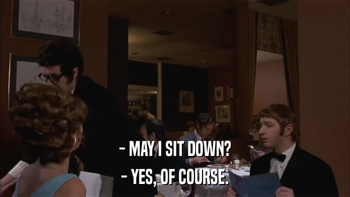 - MAY I SIT DOWN? - YES, OF COURSE. 
