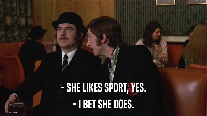 - SHE LIKES SPORT, YES. - I BET SHE DOES. 