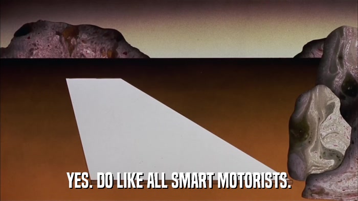 YES. DO LIKE ALL SMART MOTORISTS.  