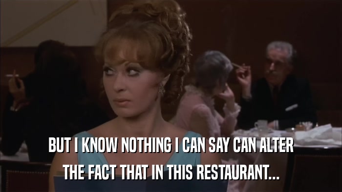 BUT I KNOW NOTHING I CAN SAY CAN ALTER THE FACT THAT IN THIS RESTAURANT... 