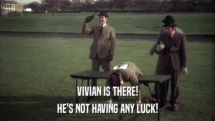 VIVIAN IS THERE! HE'S NOT HAVING ANY LUCK! 