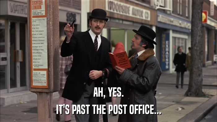 AH, YES. IT'S PAST THE POST OFFICE... 