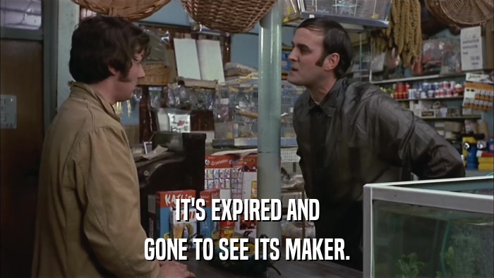 IT'S EXPIRED AND GONE TO SEE ITS MAKER. 