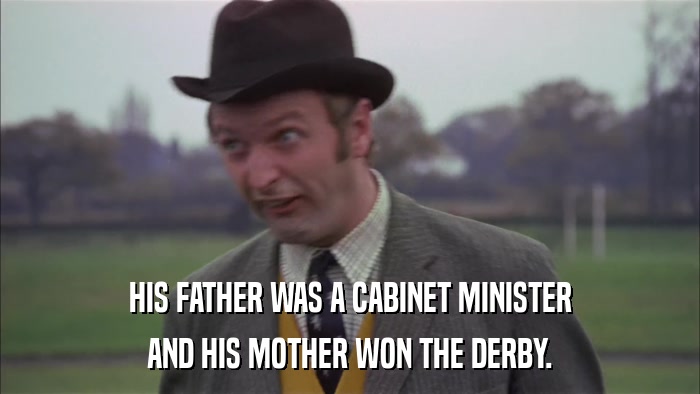 HIS FATHER WAS A CABINET MINISTER AND HIS MOTHER WON THE DERBY. 