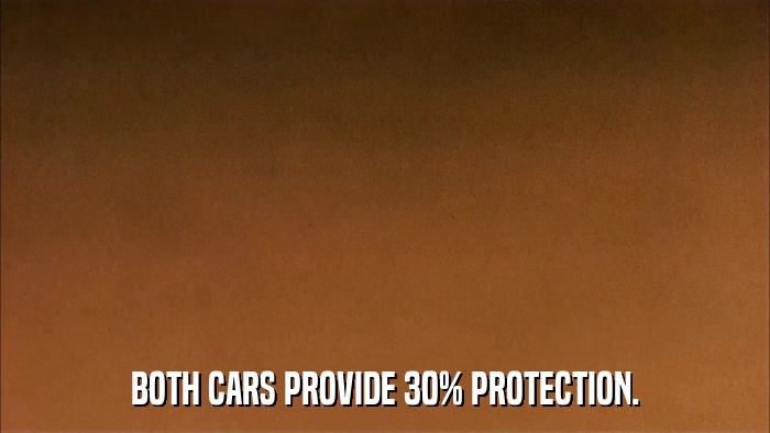 BOTH CARS PROVIDE 30% PROTECTION.  