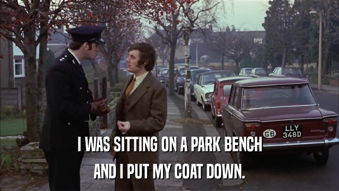 I WAS SITTING ON A PARK BENCH AND I PUT MY COAT DOWN. 