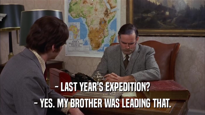 - LAST YEAR'S EXPEDITION? - YES. MY BROTHER WAS LEADING THAT. 