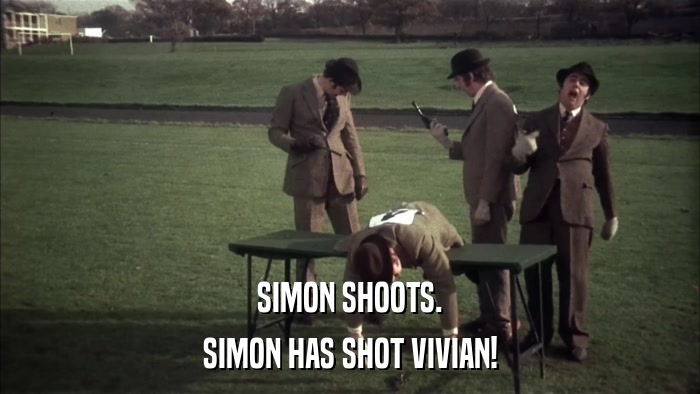 SIMON SHOOTS. SIMON HAS SHOT VIVIAN! 