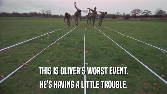 THIS IS OLIVER'S WORST EVENT. HE'S HAVING A LITTLE TROUBLE. 