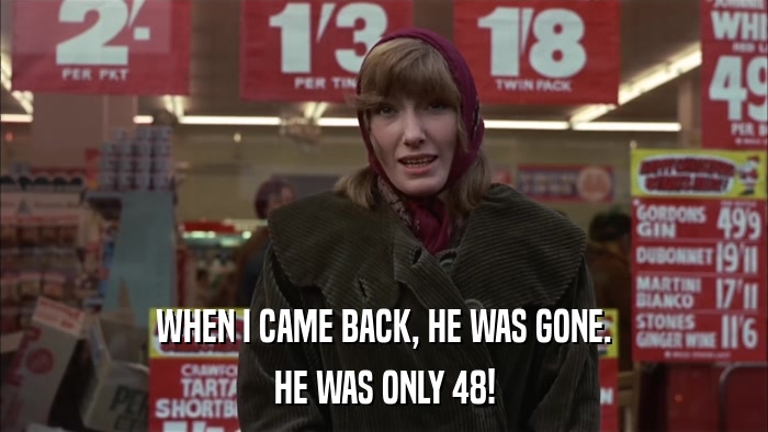 WHEN I CAME BACK, HE WAS GONE. HE WAS ONLY 48! 