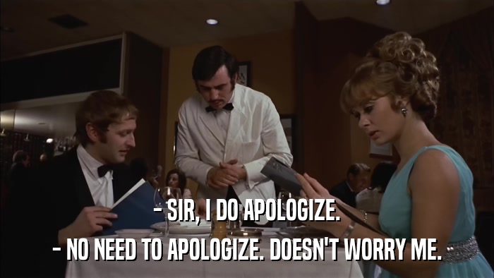 - SIR, I DO APOLOGIZE. - NO NEED TO APOLOGIZE. DOESN'T WORRY ME. 