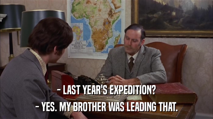 - LAST YEAR'S EXPEDITION? - YES. MY BROTHER WAS LEADING THAT. 