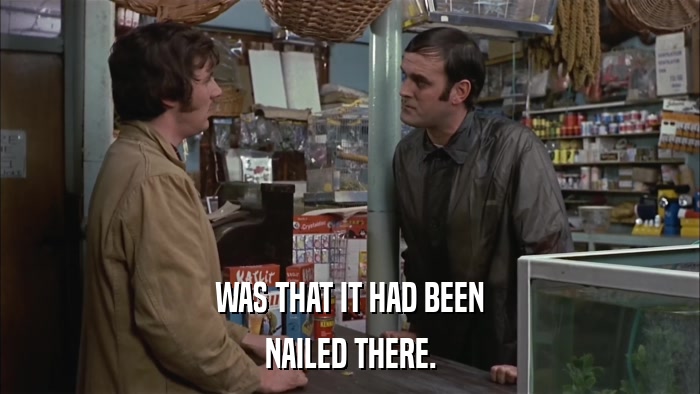 WAS THAT IT HAD BEEN NAILED THERE. 