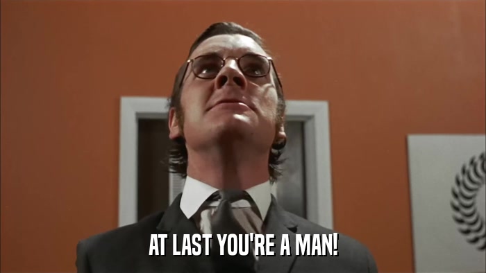 AT LAST YOU'RE A MAN!  