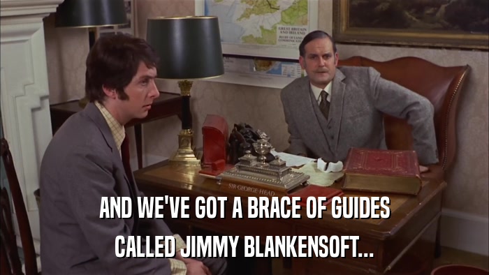 AND WE'VE GOT A BRACE OF GUIDES CALLED JIMMY BLANKENSOFT... 