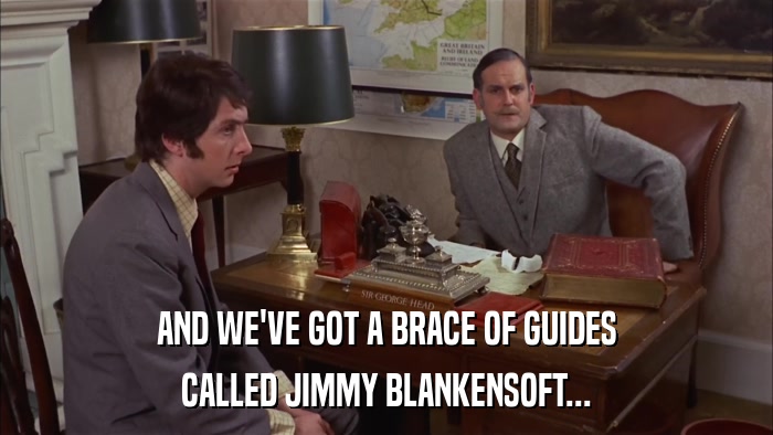 AND WE'VE GOT A BRACE OF GUIDES CALLED JIMMY BLANKENSOFT... 