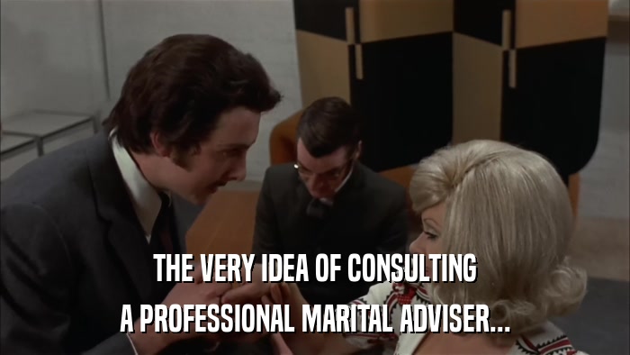 THE VERY IDEA OF CONSULTING A PROFESSIONAL MARITAL ADVISER... 
