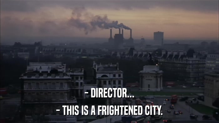- DIRECTOR... - THIS IS A FRIGHTENED CITY. 