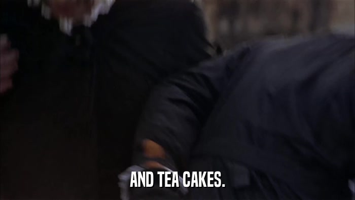 AND TEA CAKES.  