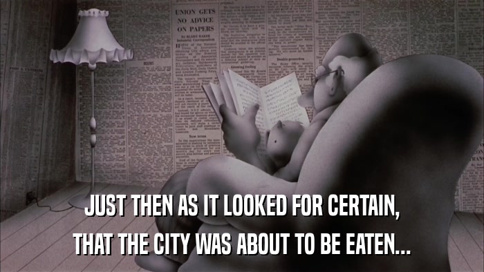 JUST THEN AS IT LOOKED FOR CERTAIN, THAT THE CITY WAS ABOUT TO BE EATEN... 