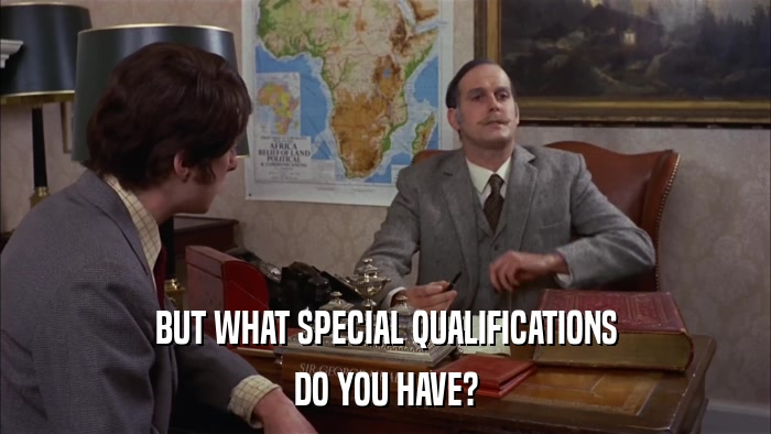 BUT WHAT SPECIAL QUALIFICATIONS DO YOU HAVE? 