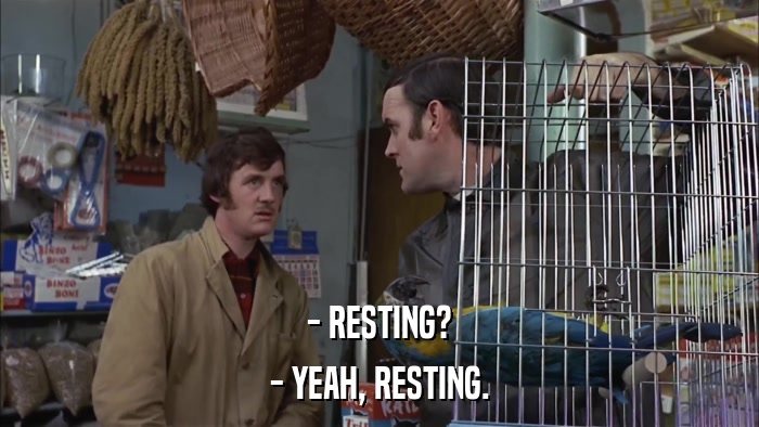 - RESTING? - YEAH, RESTING. 