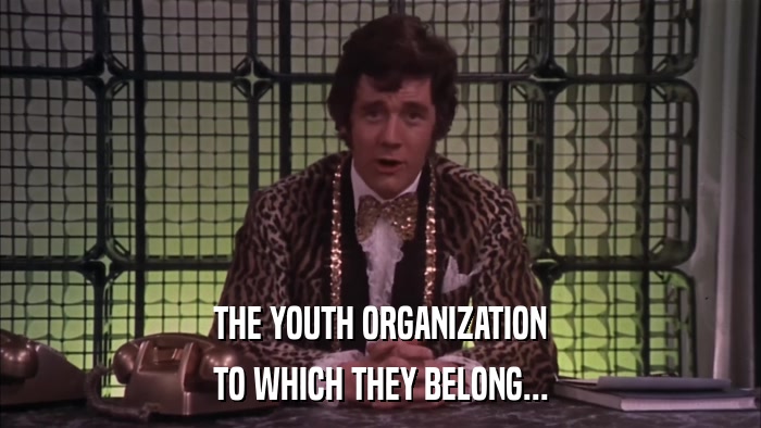 THE YOUTH ORGANIZATION TO WHICH THEY BELONG... 