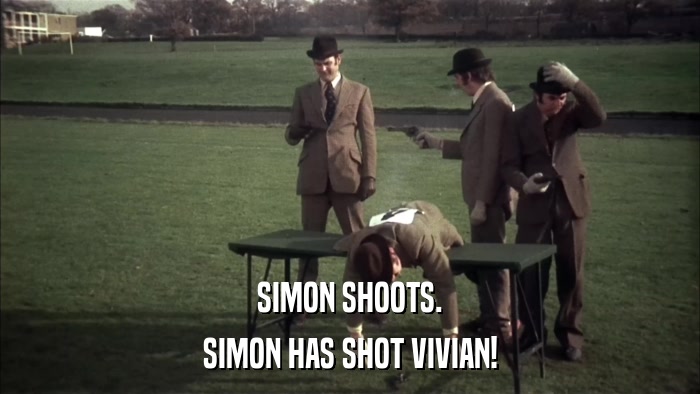 SIMON SHOOTS. SIMON HAS SHOT VIVIAN! 