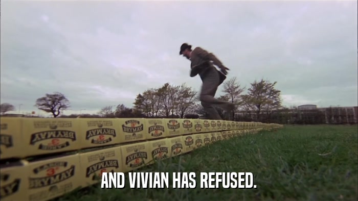 AND VIVIAN HAS REFUSED.  