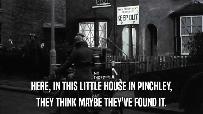 HERE, IN THIS LITTLE HOUSE IN PINCHLEY, THEY THINK MAYBE THEY'VE FOUND IT. 