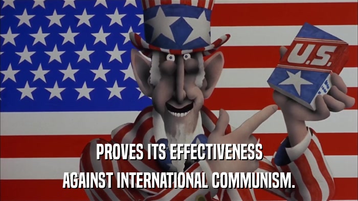 PROVES ITS EFFECTIVENESS AGAINST INTERNATIONAL COMMUNISM. 