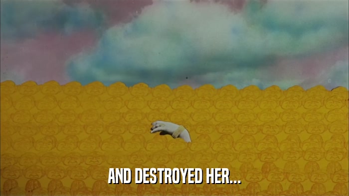 AND DESTROYED HER...  