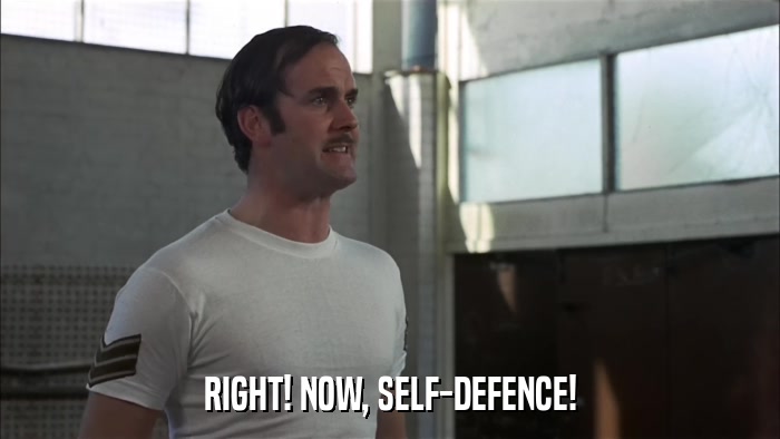 RIGHT! NOW, SELF-DEFENCE!  