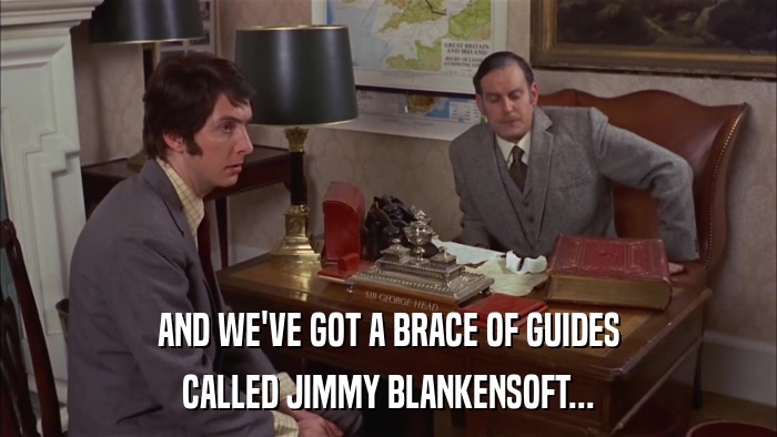 AND WE'VE GOT A BRACE OF GUIDES CALLED JIMMY BLANKENSOFT... 