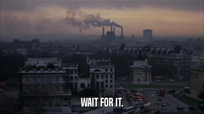 WAIT FOR IT.  