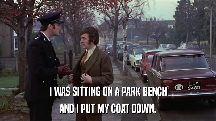 I WAS SITTING ON A PARK BENCH AND I PUT MY COAT DOWN. 