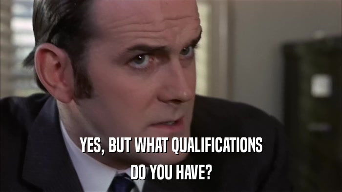 YES, BUT WHAT QUALIFICATIONS DO YOU HAVE? 
