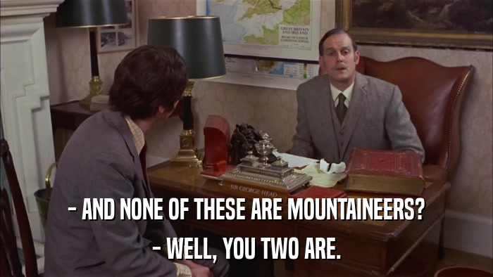 - AND NONE OF THESE ARE MOUNTAINEERS? - WELL, YOU TWO ARE. 