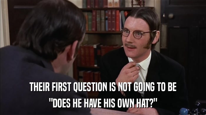 THEIR FIRST QUESTION IS NOT GOING TO BE 