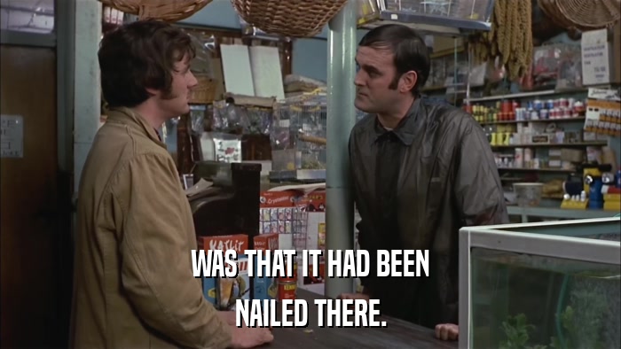 WAS THAT IT HAD BEEN NAILED THERE. 