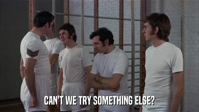 CAN'T WE TRY SOMETHING ELSE?  