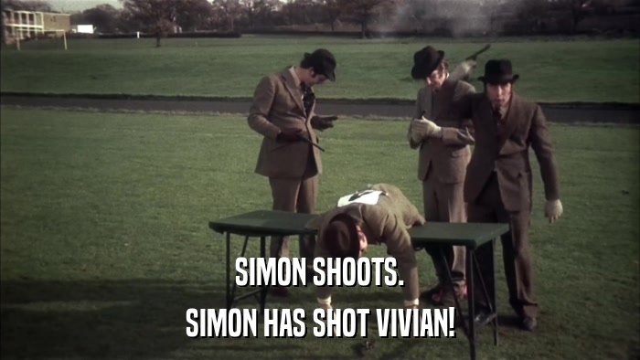SIMON SHOOTS. SIMON HAS SHOT VIVIAN! 