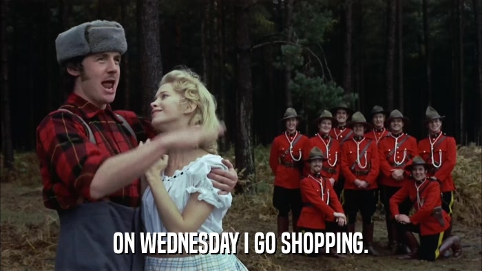 ON WEDNESDAY I GO SHOPPING.  