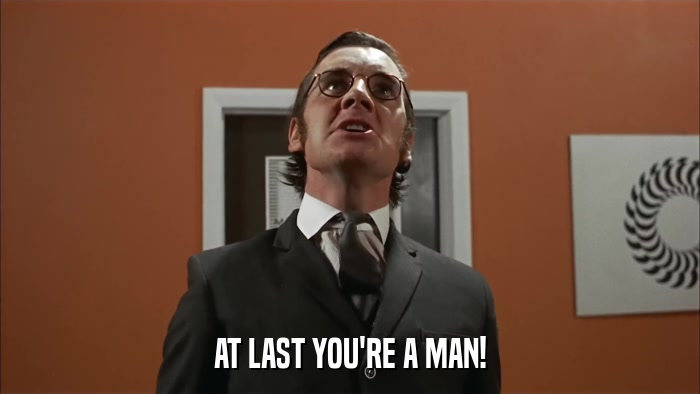 AT LAST YOU'RE A MAN!  