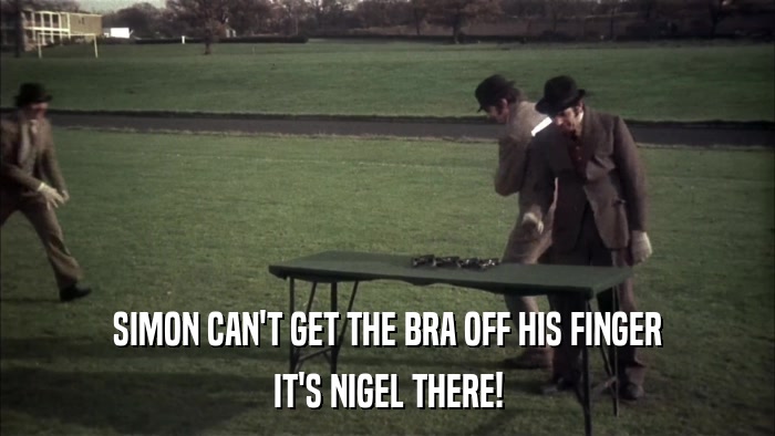 SIMON CAN'T GET THE BRA OFF HIS FINGER IT'S NIGEL THERE! 